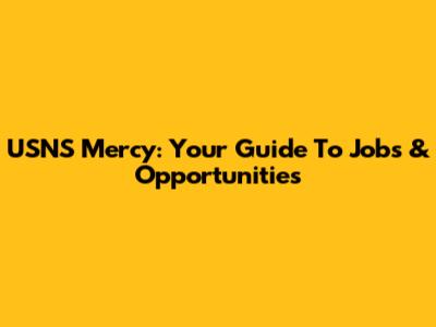 USNS Mercy: Your Guide To Jobs & Opportunities