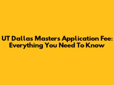 UT Dallas Master's Application Fee: Everything You Need To Know