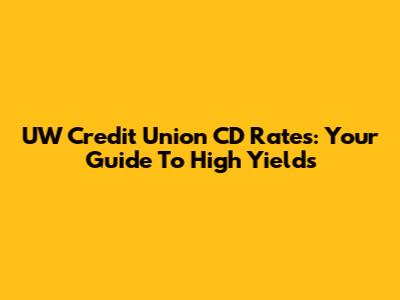 UW Credit Union CD Rates: Your Guide To High Yields