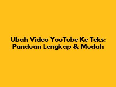 Ubah Video YouTube Ke Teks: Panduan Lengkap & Mudah