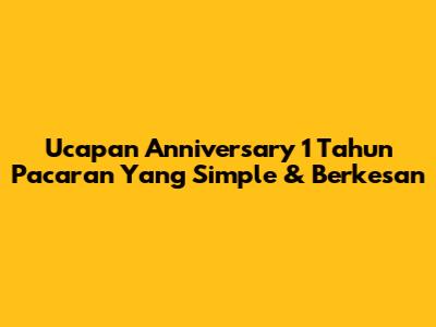 Ucapan Anniversary 1 Tahun Pacaran Yang Simple & Berkesan
