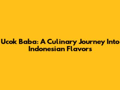 Ucok Baba: A Culinary Journey Into Indonesian Flavors