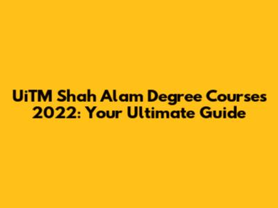 UiTM Shah Alam Degree Courses 2022: Your Ultimate Guide