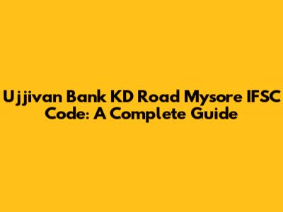 Ujjivan Bank KD Road Mysore IFSC Code: A Complete Guide