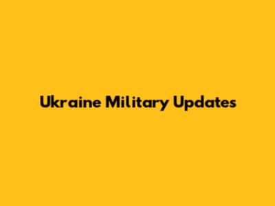 Ukraine Military Updates
