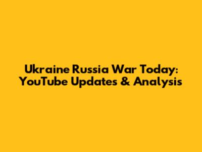 Ukraine Russia War Today: YouTube Updates & Analysis