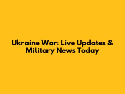Ukraine War: Live Updates & Military News Today