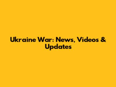 Ukraine War: News, Videos & Updates