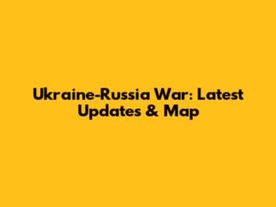 Ukraine-Russia War: Latest Updates & Map