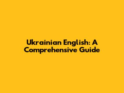 Ukrainian English: A Comprehensive Guide