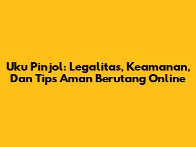 Uku Pinjol: Legalitas, Keamanan, Dan Tips Aman Berutang Online