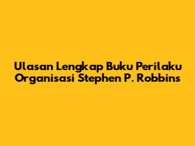 Ulasan Lengkap Buku Perilaku Organisasi Stephen P. Robbins