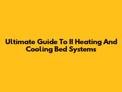 Ultimate Guide To II Heating And Cooling Bed Systems