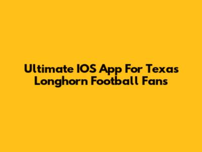 Ultimate IOS App For Texas Longhorn Football Fans