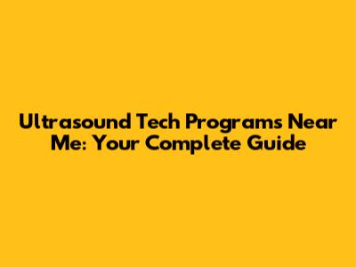 Ultrasound Tech Programs Near Me: Your Complete Guide