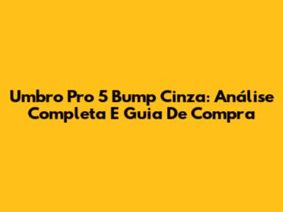 Umbro Pro 5 Bump Cinza: Análise Completa E Guia De Compra