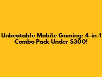 Unbeatable Mobile Gaming: 4-in-1 Combo Pack Under $300!