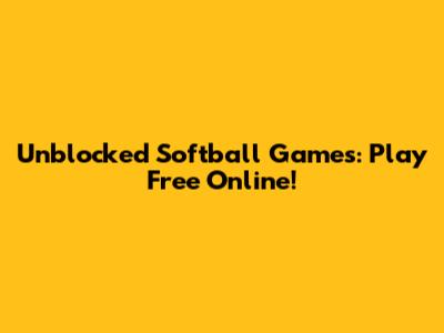 Unblocked Softball Games: Play Free Online!