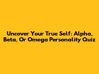 Uncover Your True Self: Alpha, Beta, Or Omega Personality Quiz