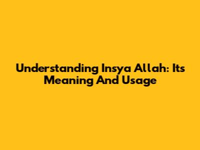 Understanding "Insya Allah": Its Meaning And Usage