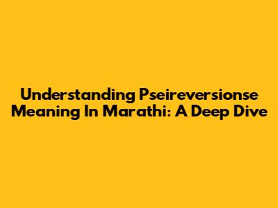 Understanding 'Pseireversionse' Meaning In Marathi: A Deep Dive