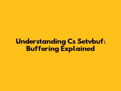 Understanding C's Setvbuf: Buffering Explained
