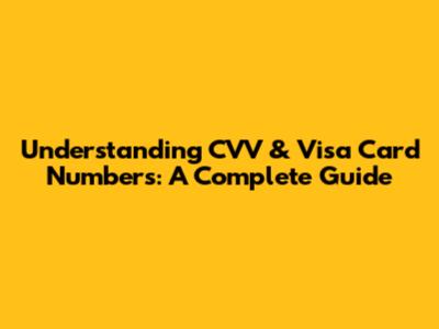 Understanding CVV & Visa Card Numbers: A Complete Guide