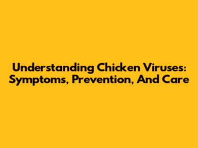 Understanding Chicken Viruses: Symptoms, Prevention, And Care