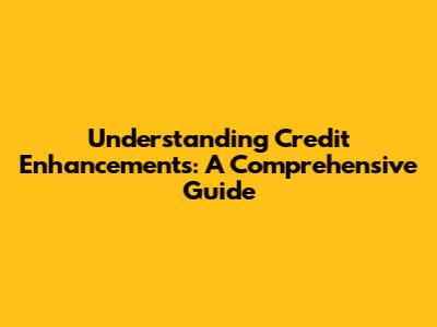 Understanding Credit Enhancements: A Comprehensive Guide