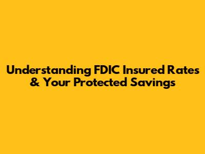Understanding FDIC Insured Rates & Your Protected Savings