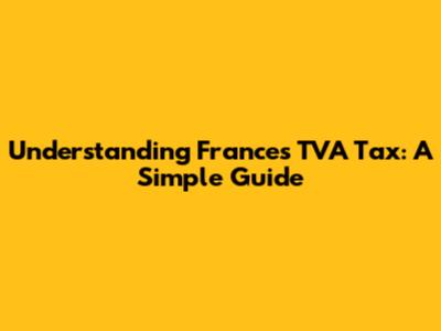 Understanding France's TVA Tax: A Simple Guide