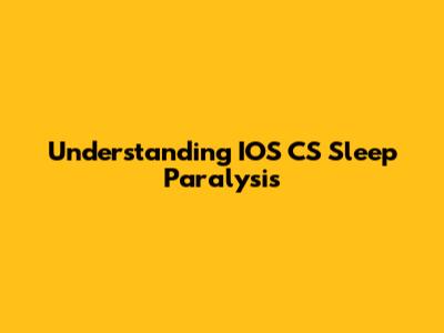 Understanding IOS CS Sleep Paralysis