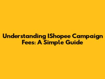 Understanding IShopee Campaign Fees: A Simple Guide