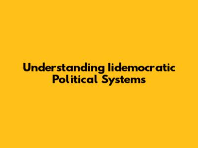 Understanding Iidemocratic Political Systems