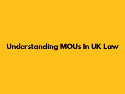 Understanding MOUs In UK Law