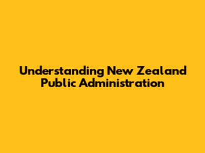 Understanding New Zealand Public Administration
