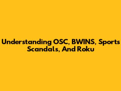 Understanding OSC, BWINS, Sports Scandals, And Roku