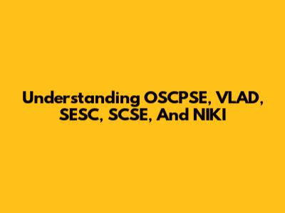 Understanding OSCPSE, VLAD, SESC, SCSE, And NIKI