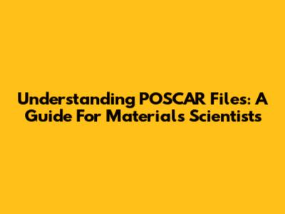 Understanding POSCAR Files: A Guide For Materials Scientists
