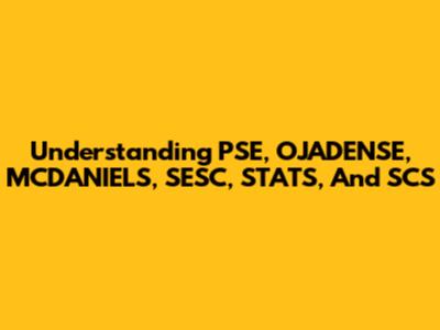 Understanding PSE, OJADENSE, MCDANIELS, SESC, STATS, And SCS
