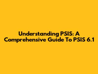 Understanding PSIS: A Comprehensive Guide To PSIS 6.1