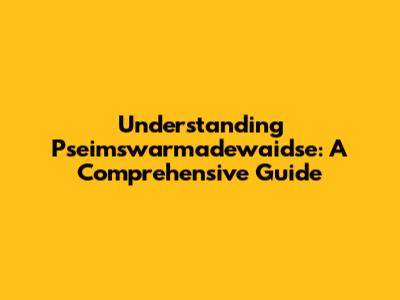 Understanding Pseimswarmadewaidse: A Comprehensive Guide
