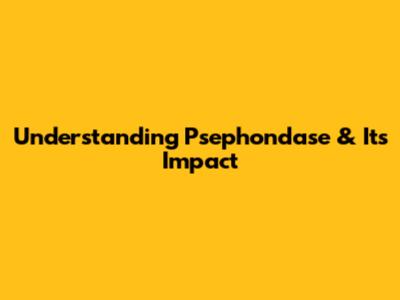 Understanding Psephondase & Its Impact