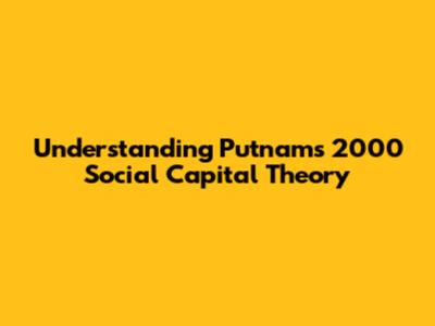 Understanding Putnam's 2000 Social Capital Theory