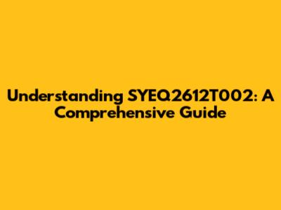 Understanding SYEQ2612T002: A Comprehensive Guide