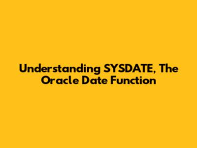 Understanding SYSDATE, The Oracle Date Function