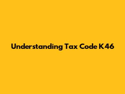 Understanding Tax Code K46