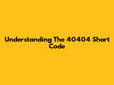 Understanding The 40404 Short Code