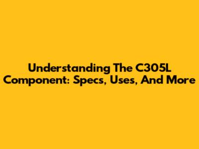 Understanding The C305L Component: Specs, Uses, And More