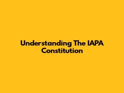 Understanding The IAPA Constitution